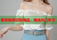 蜜桃视频日韩精品，精选热门影片