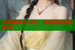 水蜜桃视频永久网址：高清影视在线播放平台