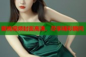 蜜桃视频封面高清，尽享精彩瞬间