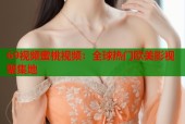 69视频蜜桃视频：全球热门欧美影视聚集地