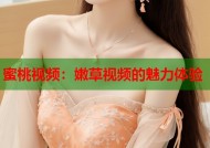 蜜桃视频：嫩草视频的魅力体验