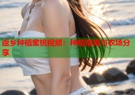 返乡种植蜜桃视频：种植指南与农场分享