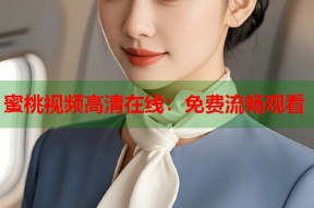 蜜桃视频高清在线：免费流畅观看