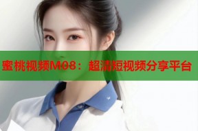 蜜桃视频M08：超清短视频分享平台