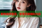 蜜桃视频激活，享受无限精彩内容