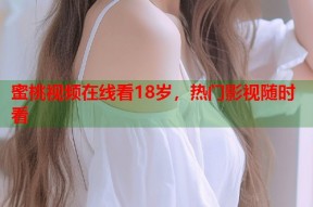 蜜桃视频在线看18岁，热门影视随时看