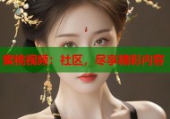 蜜桃视频：社区，尽享精彩内容