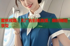 蜜桃视频：无广告影视直播，随时随地享受