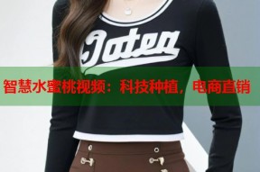 智慧水蜜桃视频：科技种植，电商直销