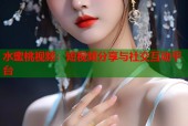水蜜桃视频：短视频分享与社交互动平台
