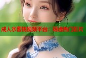 成人水蜜桃视频平台：精选热门影片