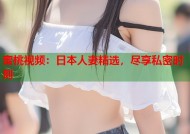 蜜桃视频：日本人妻精选，尽享私密时刻