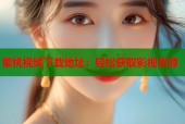 蜜桃视频下载地址：轻松获取影视资源