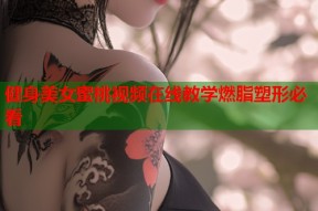健身美女蜜桃视频在线教学燃脂塑形必看