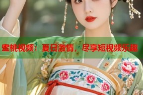蜜桃视频：夏日激情，尽享短视频乐趣