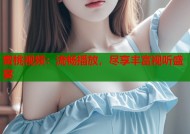 蜜桃视频：流畅播放，尽享丰富视听盛宴
