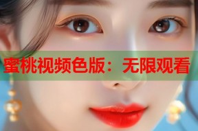蜜桃视频色版：无限观看