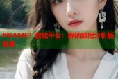 #NAME？智能平台：解锁数据分析新高度