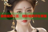蜜桃视频二区：精彩视频尽在掌握