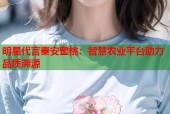 明星代言秦安蜜桃：智慧农业平台助力品质溯源