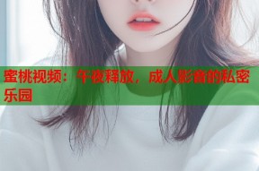 蜜桃视频：午夜释放，成人影音的私密乐园