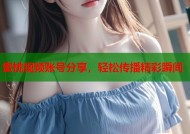 蜜桃视频账号分享，轻松传播精彩瞬间