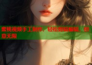 蜜桃视频手工制作，轻松剪辑编辑，创意无限