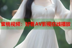 蜜桃视频：好看AV影视在线播放