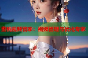 蜜桃视频管家：视频管理与优化专家
