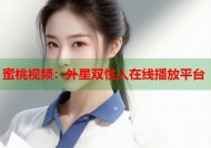 蜜桃视频：外星双性人在线播放平台