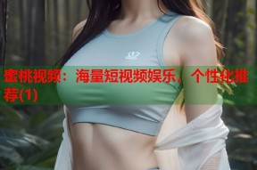蜜桃视频：海量短视频娱乐，个性化推荐(1)