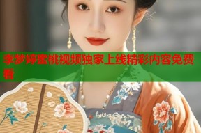 李梦婷蜜桃视频独家上线精彩内容免费看