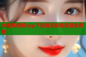 水蜜桃视频app下载高清影视资源免费看