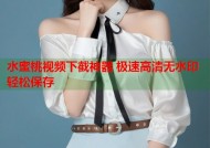 水蜜桃视频下截神器 极速高清无水印轻松保存