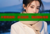 水蜜桃视频：超清画质，随时随地观看