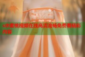 s水蜜桃视频在线高清流畅免费看精彩内容