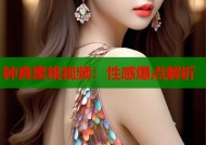 钟真蜜桃视频：性感爆点解析