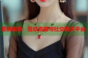 蜜桃视频：互动直播与社交聊天平台