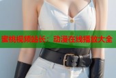 蜜桃视频站长：动漫在线播放大全