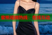 蜜桃视频热线：在线互动