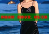 蜜桃视频：甜蜜享受，精彩无限