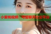 小蜜桃视频：可爱聊天社交平台