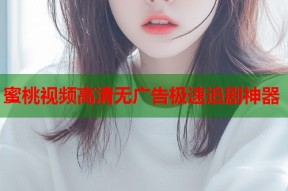 蜜桃视频高清无广告极速追剧神器