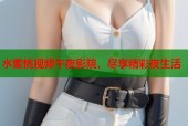 水蜜桃视频午夜影院，尽享精彩夜生活
