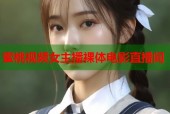 蜜桃视频女主播裸体电影直播间