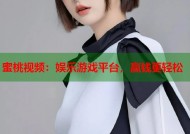 蜜桃视频：娱乐游戏平台，赢钱更轻松