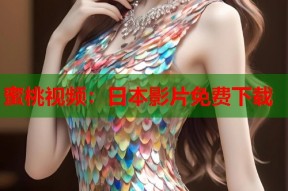 蜜桃视频：日本影片免费下载