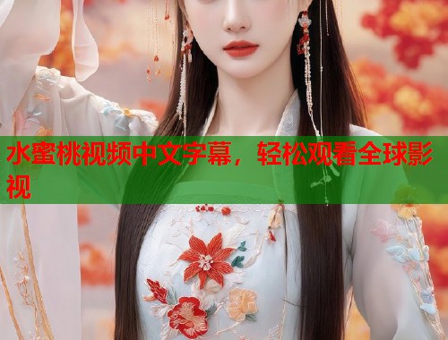 水蜜桃视频中文字幕，轻松观看全球影视  第1张