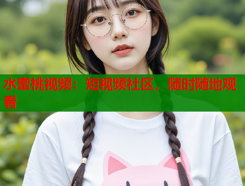 水蜜桃视频：短视频社区，随时随地观看  第2张
