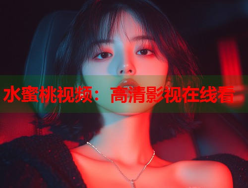 水蜜桃视频：高清影视在线看  第1张